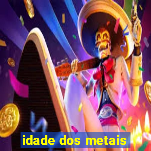 idade dos metais